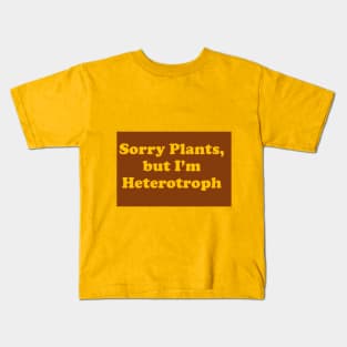 Sorry Plants I'm Heterotroph Kids T-Shirt